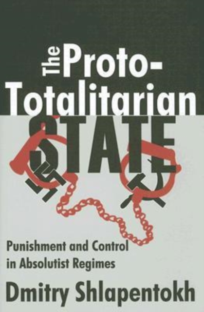The Proto-totalitarian State : Punishment and Control in Absolutist Regimes, Hardback Book