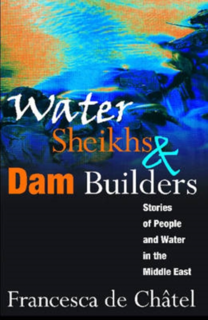 Water Sheikhs and Dam Builders : Stories of People and Water in the Middle East, Hardback Book