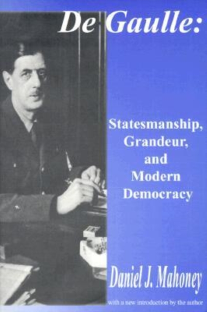 De Gaulle : Statesmanship, Grandeur and Modern Democracy, Paperback / softback Book