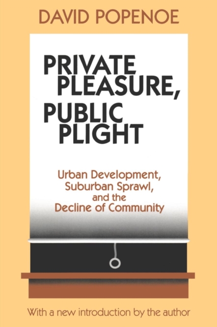 Private Pleasure, Public Plight : Urban Development, Suburban Sprawl, and the Decline of Community, Paperback / softback Book