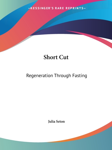 Short Cut : Regeneration Through Fasting (1929), Paperback Book