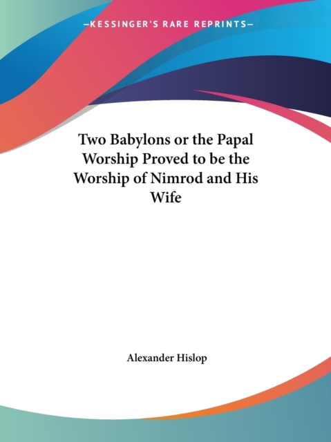 Two Babylons or the Papal Worship Proved to be the Worship of Nimrod and His Wife (1932), Paperback Book