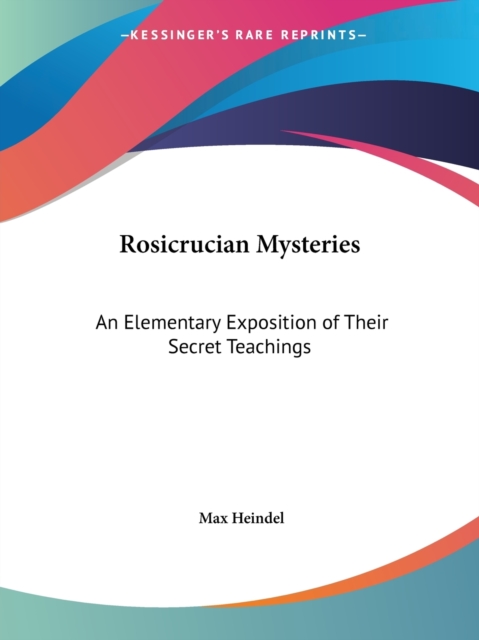 Rosicrucian Mysteries : An Elementary Exposition of Their Secret Teachings (1916), Paperback Book