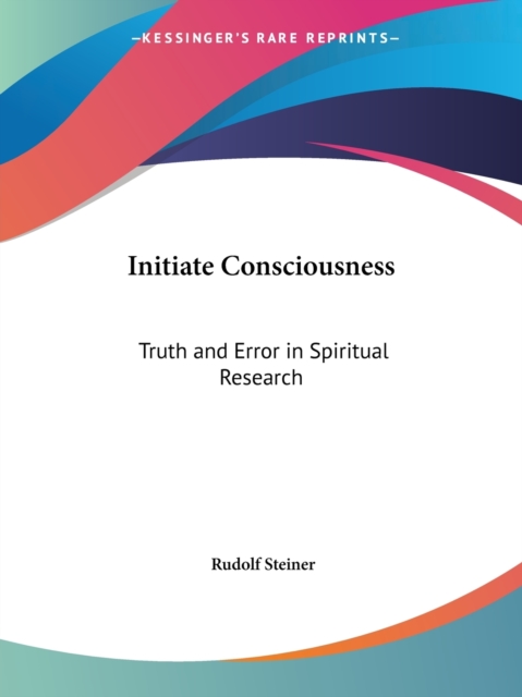 Initiate Consciousness : Truth and Error in Spiritual Research (1924), Paperback Book