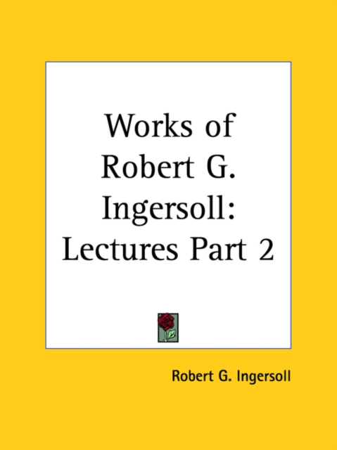 Works of Robert G. Ingersoll (Lectures) Vol. 2 (1929), Paperback Book
