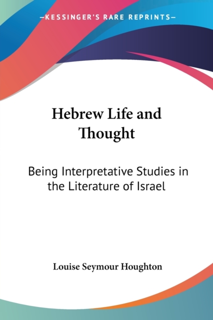 Hebrew Life and Thought : Being Interpretative Studies in the Literature of Israel (1906), Paperback / softback Book