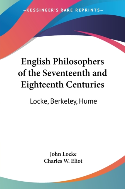 English Philosophers of the Seventeenth and Eighteenth Centuries : Locke, Berkeley, Hume: Vol. 37 Harvard Classics (1910) v.37, Paperback / softback Book