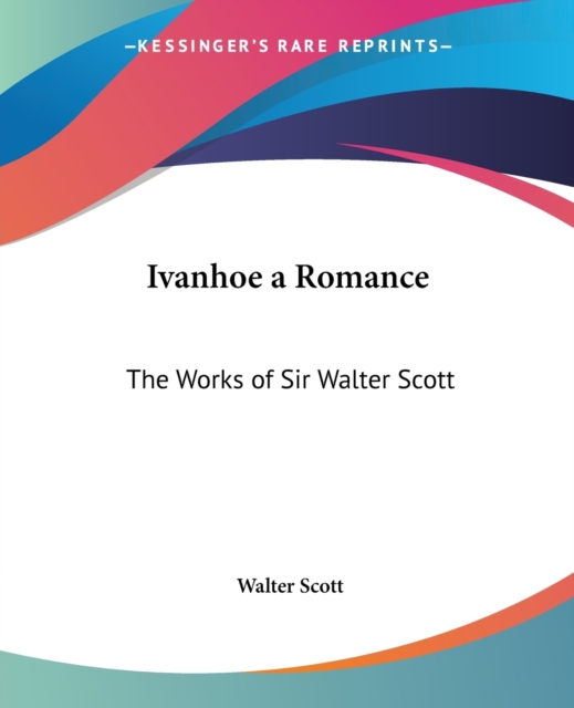 Ivanhoe A Romance : The Works of Sir Walter Scott, Paperback / softback Book