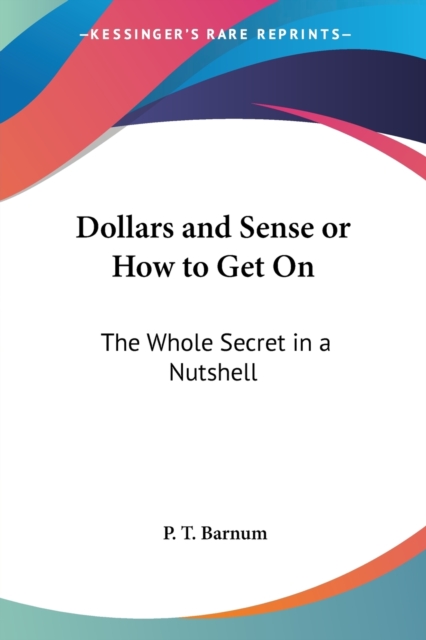 Dollars and Sense or How to Get On : The Whole Secret in a Nutshell, Paperback / softback Book