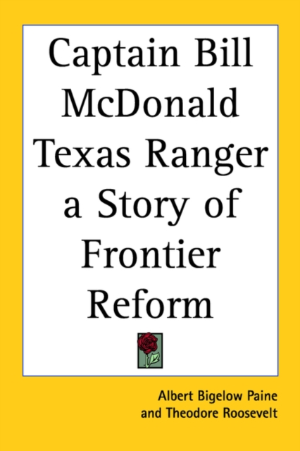 Captain Bill McDonald Texas Ranger a Story of Frontier Reform, Paperback / softback Book