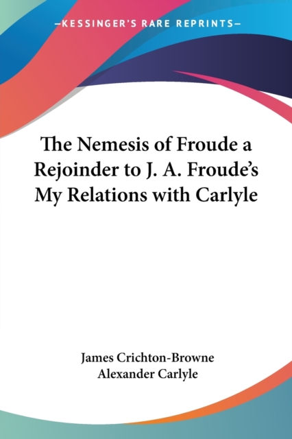 The Nemesis of Froude a Rejoinder to J. A. Froude's My Relations with Carlyle, Paperback / softback Book