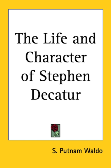 Books About Stephen Decatur The Life and Character of Stephen Decatur: S. Putnam Waldo ...