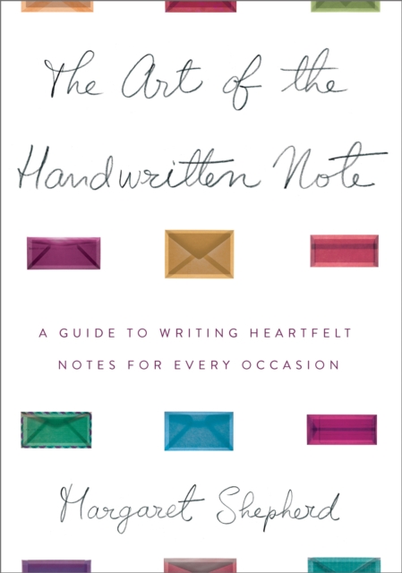 The Art of the Handwritten Note : A Guide to Reclaiming Civilized Communication, Hardback Book