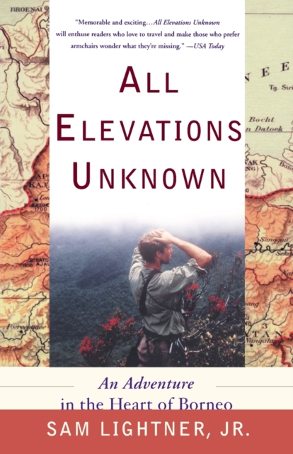 All Elevations Unknown : An Adventure in the Heart of Borneo, Paperback / softback Book