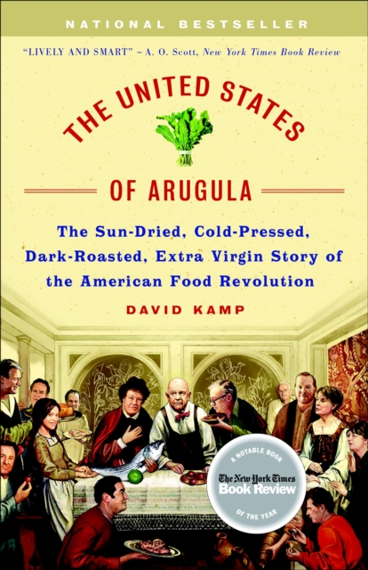 The United States of Arugula : The Sun Dried, Cold Pressed, Dark Roasted, Extra Virgin Story of the American Food Revolution, Paperback / softback Book