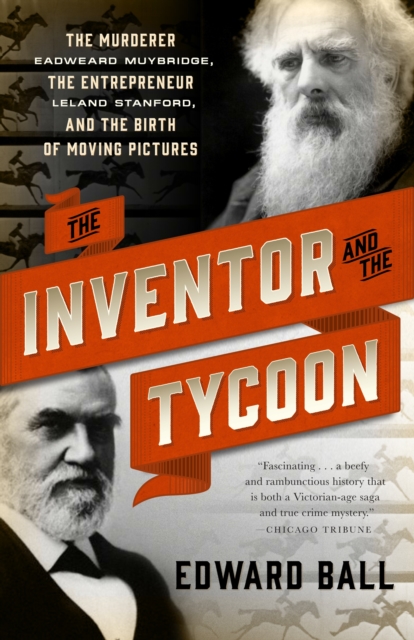 The Inventor and the Tycoon : The Murderer Eadweard Muybridge, the Entrepreneur Leland Stanford, and the Birth of Moving Pictures, Paperback / softback Book
