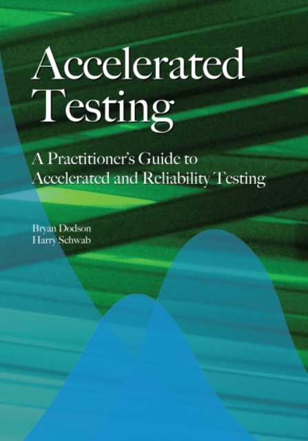 Accelerated Testing : A Practitioner's Guide to Accelerated And Reliability Testing, Paperback / softback Book