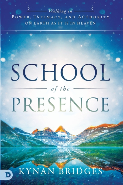School of the Presence : Walking in Power, Intimacy, and Authority on Earth as it is in Heaven, Paperback / softback Book