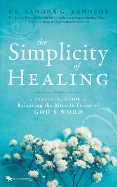 The Simplicity of Healing : A Practical Guide to Releasing the Miracle Power of God's Word, Paperback / softback Book