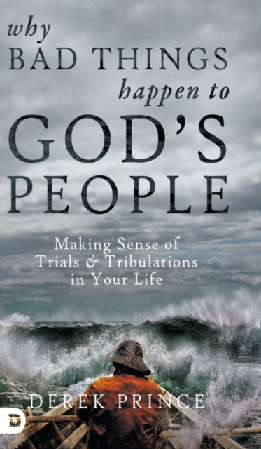 Why Bad Things Happen to God's People : Making Sense of Trials and Tribulations in Your Life, Hardback Book