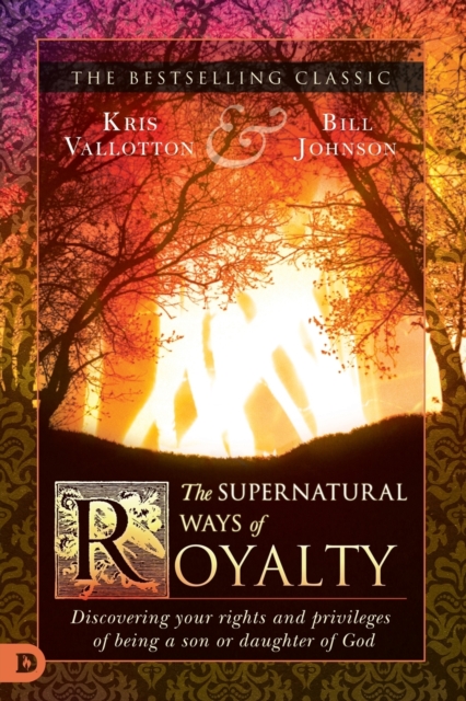 The Supernatural Ways of Royalty : Discovering Your Rights and Privileges of Being a Son or Daughter of God, Paperback / softback Book