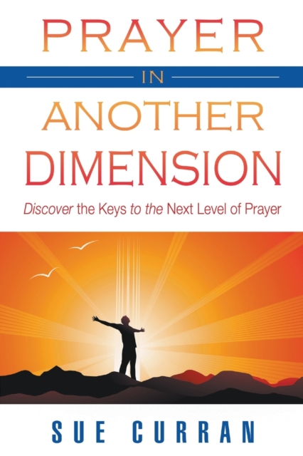 Prayer in Another Dimension : Discover the Keys to the Next Level of Prayer, Paperback / softback Book