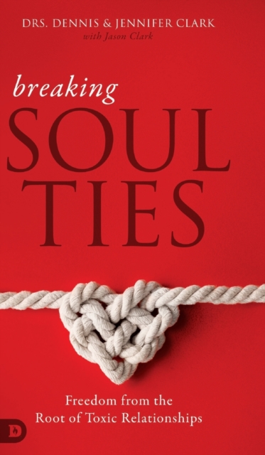 Breaking Soul Ties : Freedom from the Root of Toxic Relationships, Hardback Book