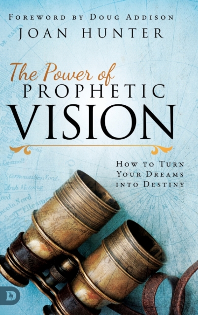 The Power of Prophetic Vision : How to Turn Your Dreams into Destiny, Hardback Book