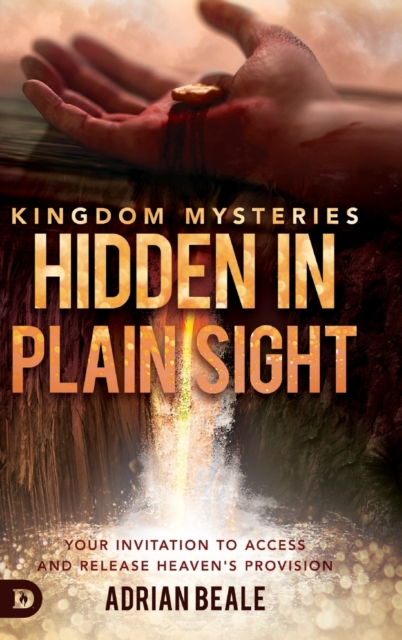 Kingdom Mysteries : Hidden in Plain Sight: Your Invitation to Access and Release Heaven's Provision, Hardback Book