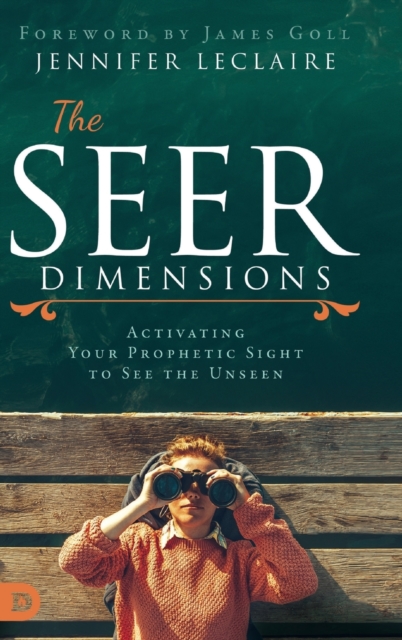 The Seer Dimensions : Activating Your Prophetic Sight to See the Unseen, Hardback Book