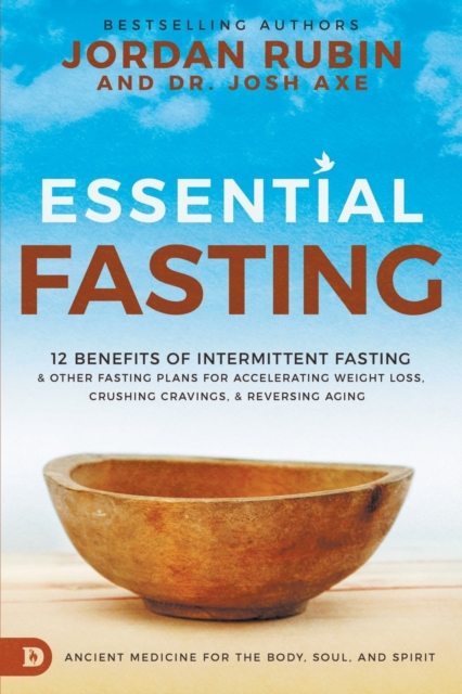 Essential Fasting : 12 Benefits of Intermittent Fasting and Other Fasting Plans for Accelerating Weight Loss, Crushing Cravings, and Reversing Aging, Paperback / softback Book