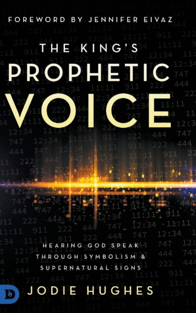 The King's Prophetic Voice : Hearing God Speak Through Symbolism and Supernatural Signs, Hardback Book