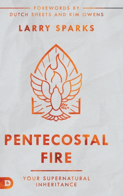 Pentecostal Fire : Your Supernatural Inheritance, Hardback Book