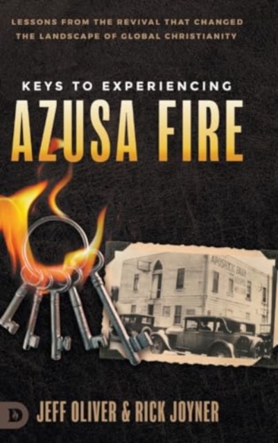 Keys to Experiencing Azusa Fire : Lessons from the Revival that Changed the Landscape of Global Christianity, Hardback Book