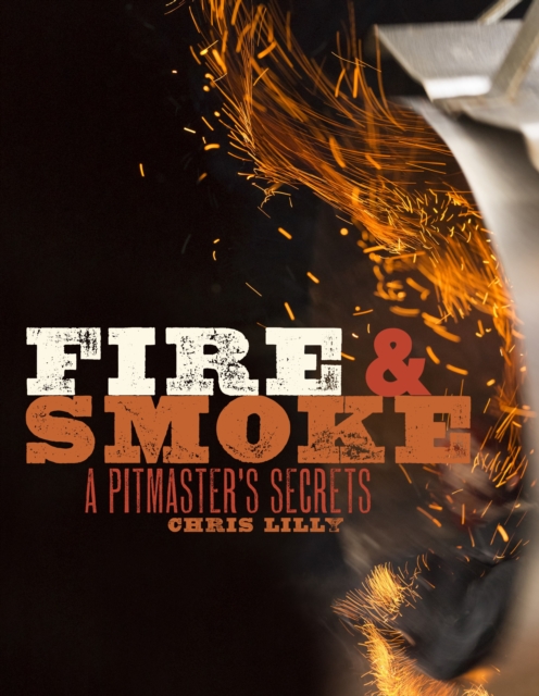 Fire and Smoke : A Pitmaster's Secrets: A Cookbook, Paperback / softback Book