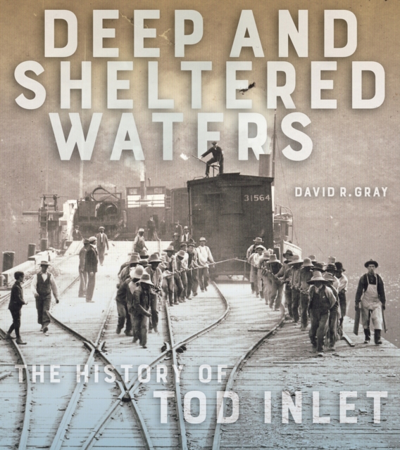 Deep and Sheltered Waters : The History of Tod Inlet, Paperback / softback Book