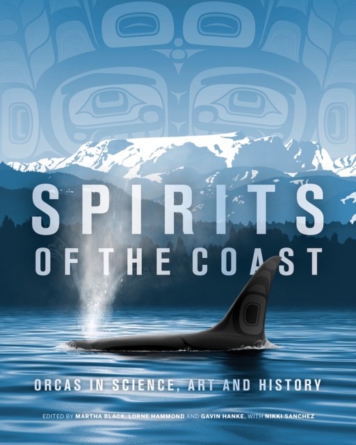 Spirits of the Coast : Orcas in science, art and history, Hardback Book