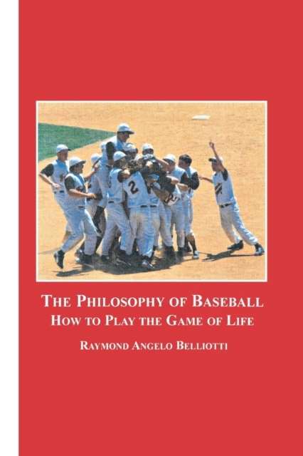 The Philosophy of Baseball : How to Play the Game of Life, Paperback / softback Book