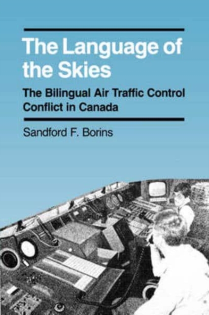 Language of the Skies : The Bilingual Air Traffic Control Conflict in Canada, Hardback Book