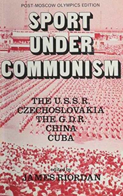 Sport Under Communism : The U.S.S.R., Czechoslovakia, The G.D.R., China, Cuba, Paperback / softback Book