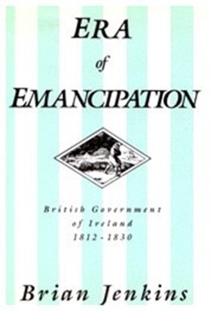 The Era of Emancipation : British Government of Ireland, 1812-1830, Hardback Book