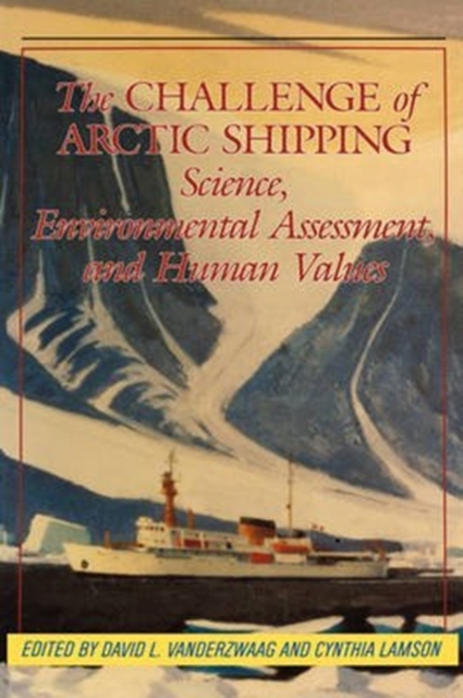 The Challenge of Arctic Shipping : Science, Environmental Assessment, and Human Values Volume 2, Hardback Book