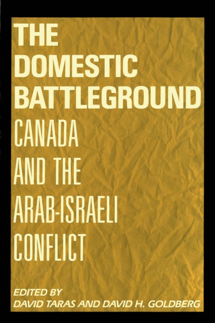 The Domestic Battleground : Canada and the Arab-Israeli Conflict, Hardback Book