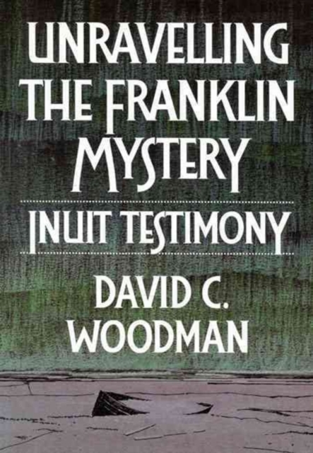 Unravelling the Franklin Mystery : Inuit Testimony, Paperback / softback Book