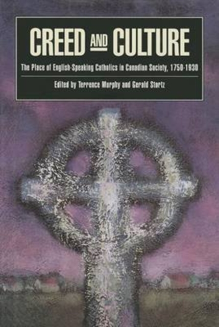 Creed and Culture : The Place of English-Speaking Catholics in Canadian Society, 1750-1930 Volume 11, Hardback Book