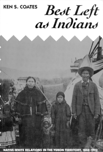 Best Left as Indians : Native-White Relations in the Yukon Territory, 1840-1973 Volume 111, Paperback / softback Book