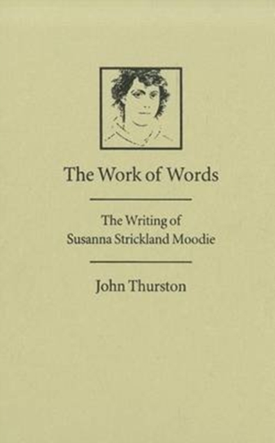 The Work of Words : The Writing of Susanna Strickland Moodie, Hardback Book