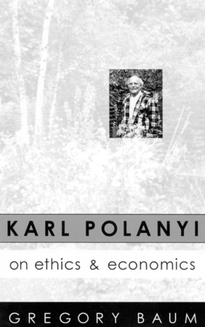 Karl Polanyi on Ethics and Economics : Foreword by Marguerite Mendell, Paperback / softback Book