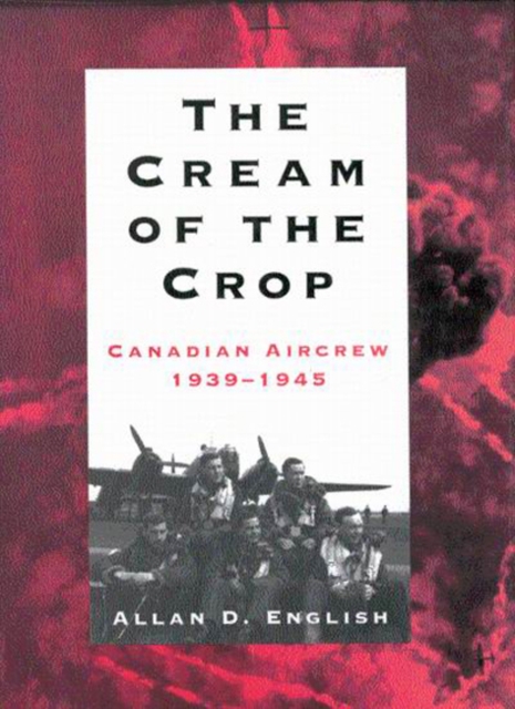 The Cream of the Crop : Canadian Aircrew, 1939-1945, Hardback Book