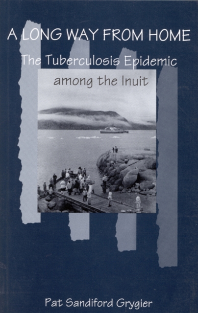 A Long Way from Home : The Tuberculosis Epidemic among the Inuit Volume 2, Paperback / softback Book